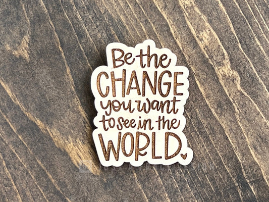 Be The Change You Want To See In The World Wood Magnet, Inspirational Fridge Magnet, Magnet Board, Eco Friendly Gift, Office Decor, Stocking Stuffer