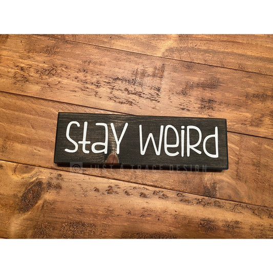 Stay Weird Sign - Wooden Sign - Home Decor - Shelf Sitter - 8" x 2.25"