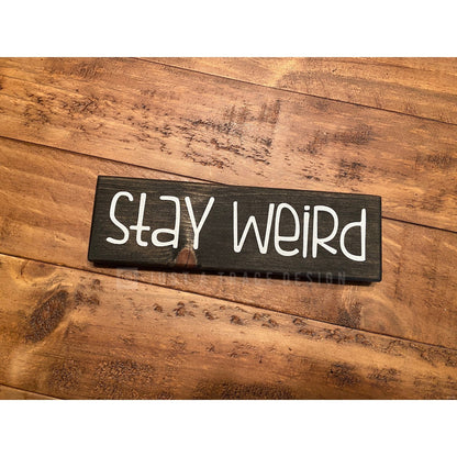 Stay Weird Sign - Wooden Sign - Home Decor - Shelf Sitter - 8" x 2.25"