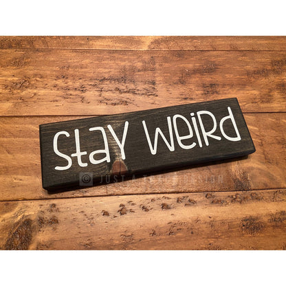 Stay Weird Sign - Wooden Sign - Home Decor - Shelf Sitter - 8" x 2.25"