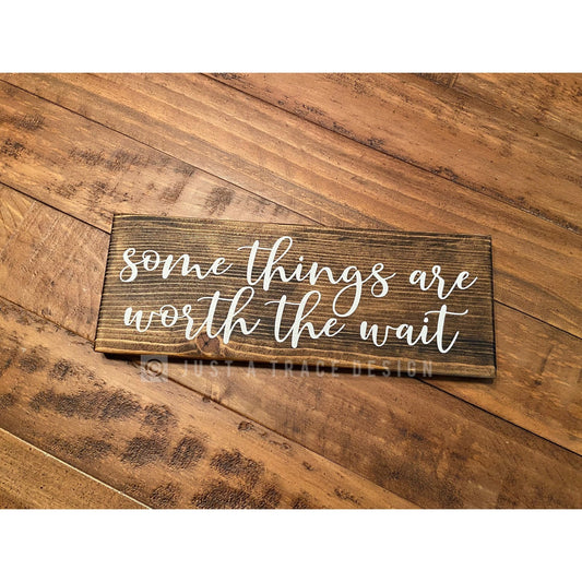 Some Things Are Worth The Wait Sign - Wood Sign - Wall Decor - Home Decor