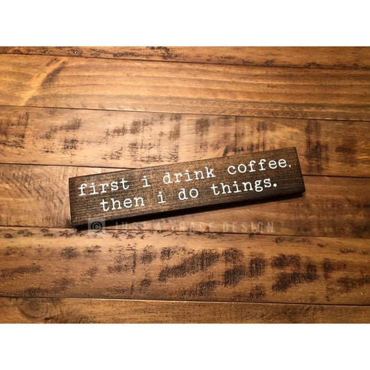 First I Drink Coffee, Then I Do Things Sign - Wooden Sign - Coffee - Kitchen