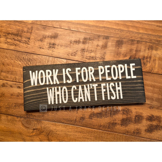 Work Is For People That Can't Fish Sign - Funny Sign - Wall Decor - Man Cave- Fish - Fishing - Camping
