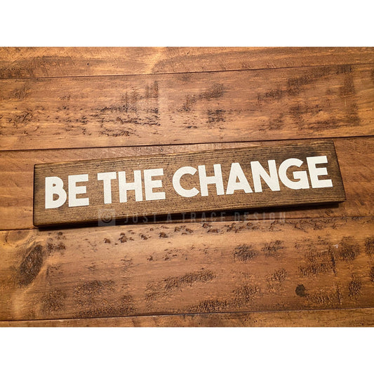 Be The Change - Wood Sign - Wooden Sign - Shelf Sitter - 12" x 2.25