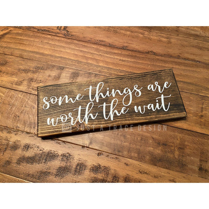 Some Things Are Worth The Wait Sign - Wood Sign - Wall Decor - Home Decor
