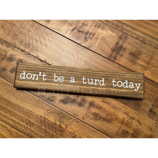Don't Be A Turd Today Wooden Sign, Funny Sign, Home Decor, Desk Sign, Shelf Sitter Sign, 12" x 2.25"