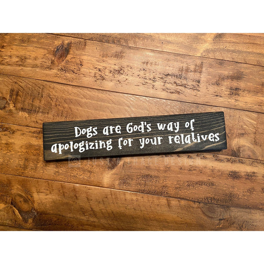 Dogs Are God's Way Of Apologizing For Your Relatives Sign - Wooden Sign - Wall Decor - Dogs - Dog Lover - Pet