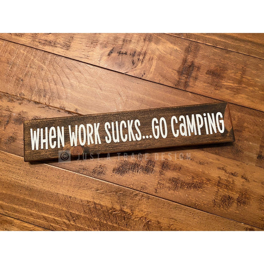 When Work Sucks...Go Camping Sign - Wood Sign - Wall Decor - Home Decor - RV - Camper - Camping - Outdoors - 12" x 2.25”